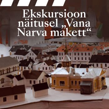 Ekskursioon näitusel „Vana Narva makett“ (EST)