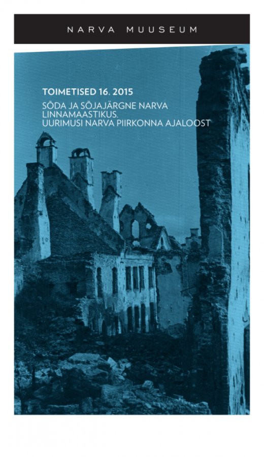 NARVA MUUSEUM. TOIMETISED 16. 2015. Sõda ja sõjajärgne Narva linnamaastikus