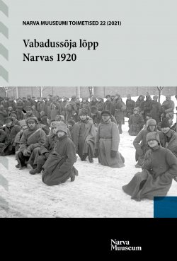 NARVA MUSEUM. EDITION 22. 2021. End of the Estonian War of Independence in Narva in 1920